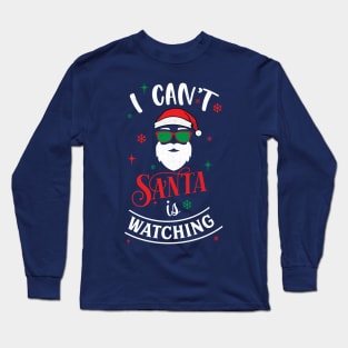 I Cant Santa Is Watching Long Sleeve T-Shirt